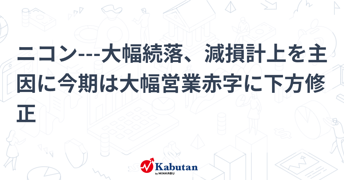 ニコン---大幅続落、減損計上を主因に今期は大幅営業赤字に下方修正 | 個別株 - 株探ニュース