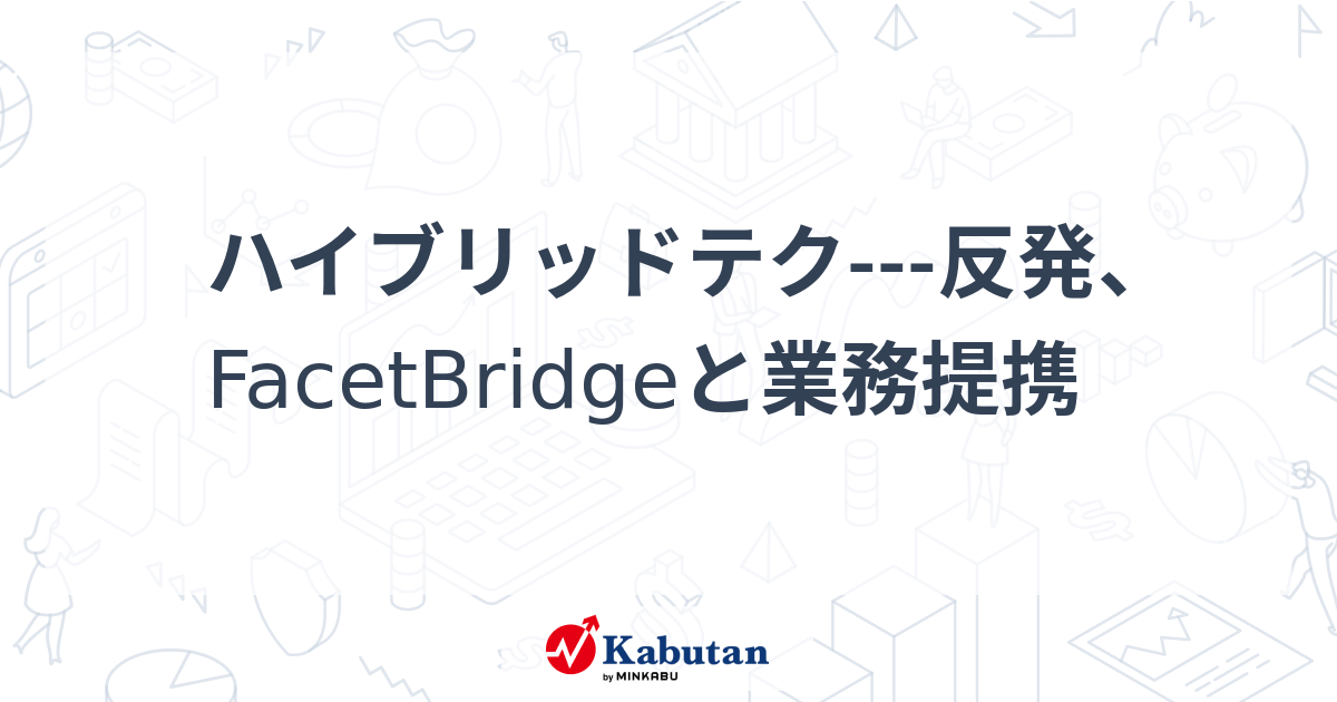 ハイブリッドテク---反発、FacetBridgeと業務提携 | 株探ニュース