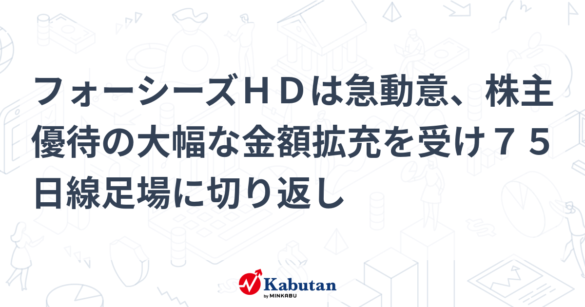 フォーシーズHDは急動意、株主優待の大幅な金額拡充を受け75