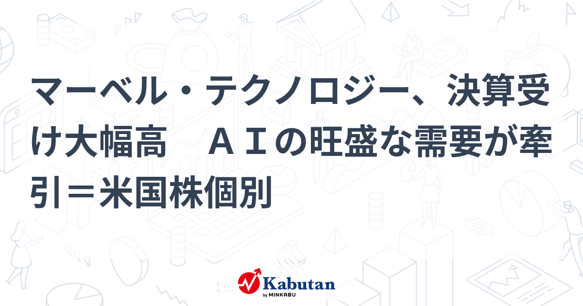 【材料】マーベル・テクノロジー、決算受け大幅高 AIの旺盛な需要 ...