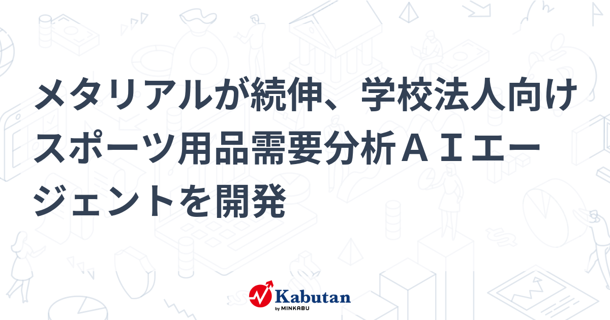 【材料】 メタリアルが続伸、学校法人向けスポーツ用品需要分析ＡＩエージェントを開発 - かぶたん