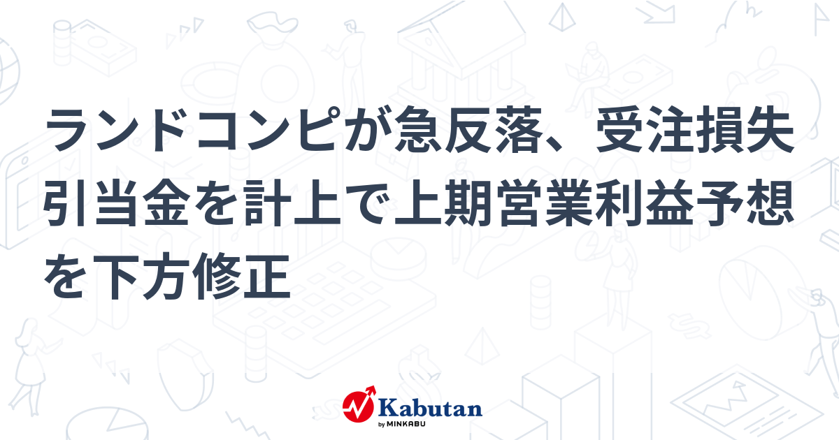 ランドコンピが急反落、受注損失引当金を計上で上期営業利益予想