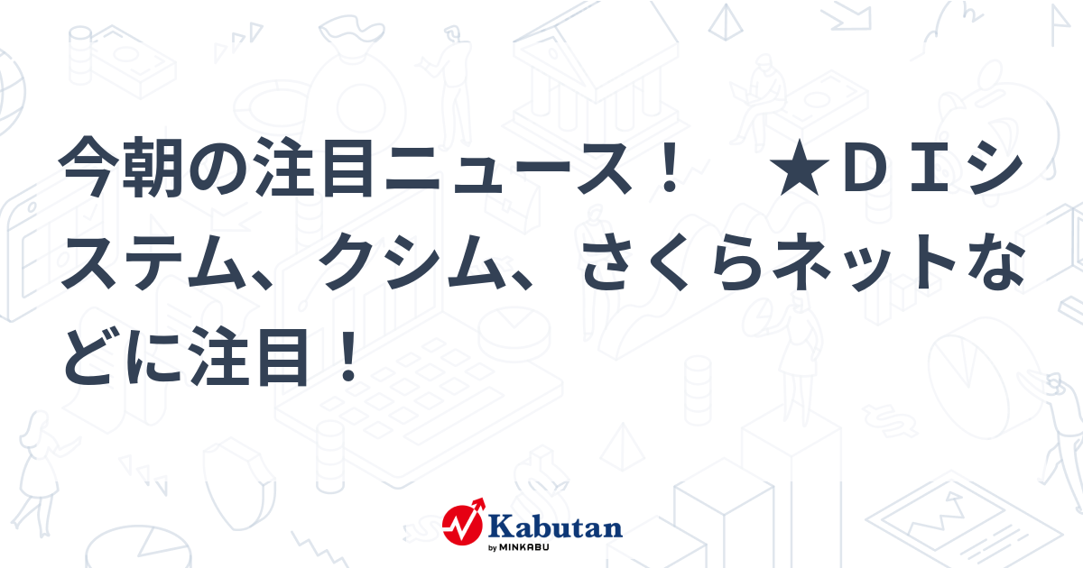 Congratulations in your information this morning!  ★Handle DI system, Kushim, Sakura Internet, and many others.  |.Shares to look at – Inventory monitoring information
