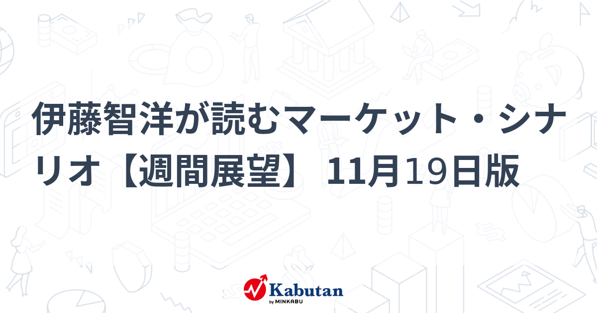 伊藤智洋が読むマーケット・シナリオ【週間展望】 11月19日版 | 市況 - 株探ニュース