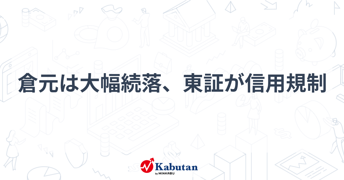 倉元は大幅続落、東証が信用規制   個別株 - 株探ニュース