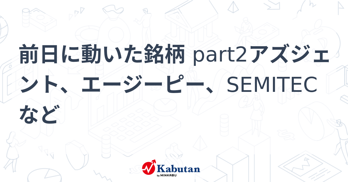 前日に動いた銘柄 part2アズジェント、エージーピー、SEMITECなど | 個別株 - 株探ニュース