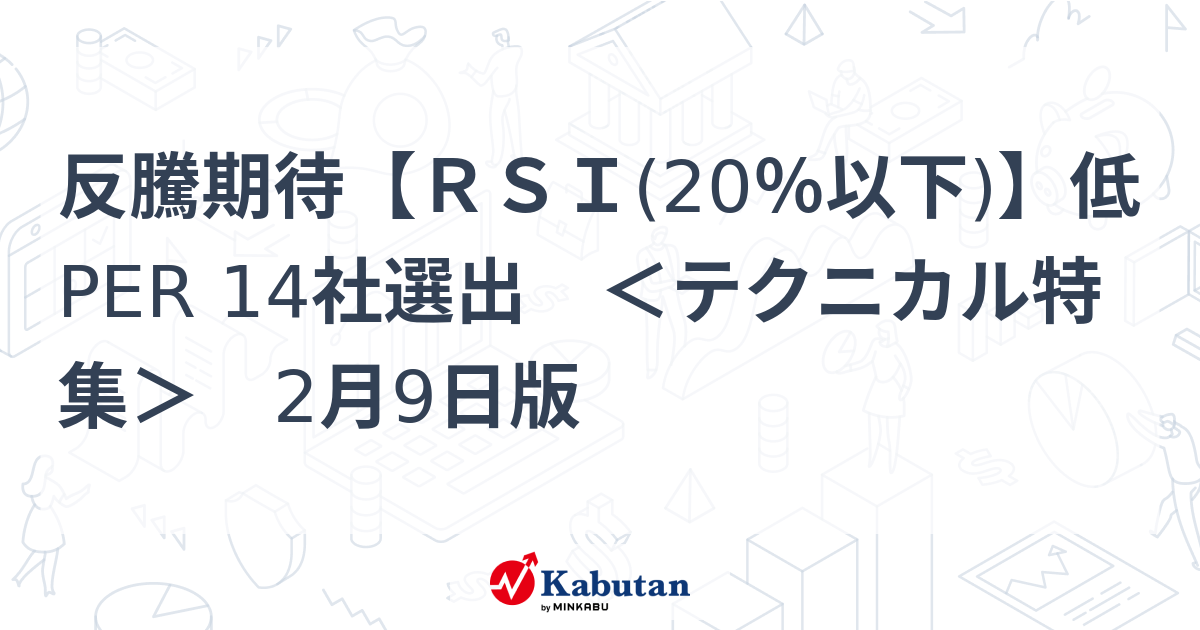 反騰期待【ＲＳＩ(20％以下)】低PER 14社選出 ＜テクニカル特集＞ 2月9 