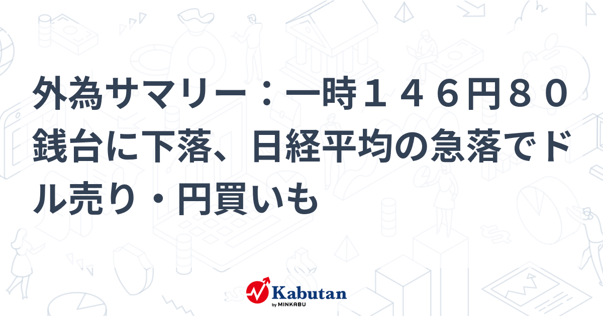 外為サマリー：一時146円80銭台に下落、日経平均の急落で