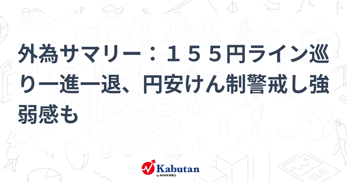 外為サマリー：155円ライン巡り一進一退、円安けん制警戒し強弱感も