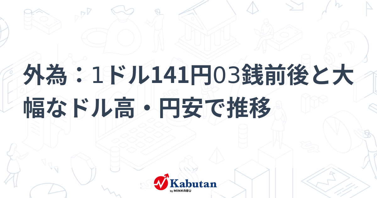 外為：1ドル141円03銭前後と大幅なドル高・円安で推移 | 通貨