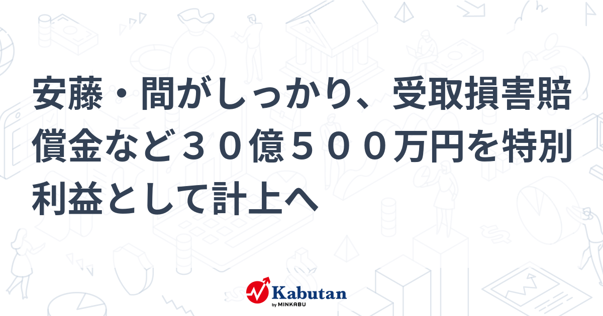 安藤・間がしっかり、受取損害賠償金など30億500万円を特別
