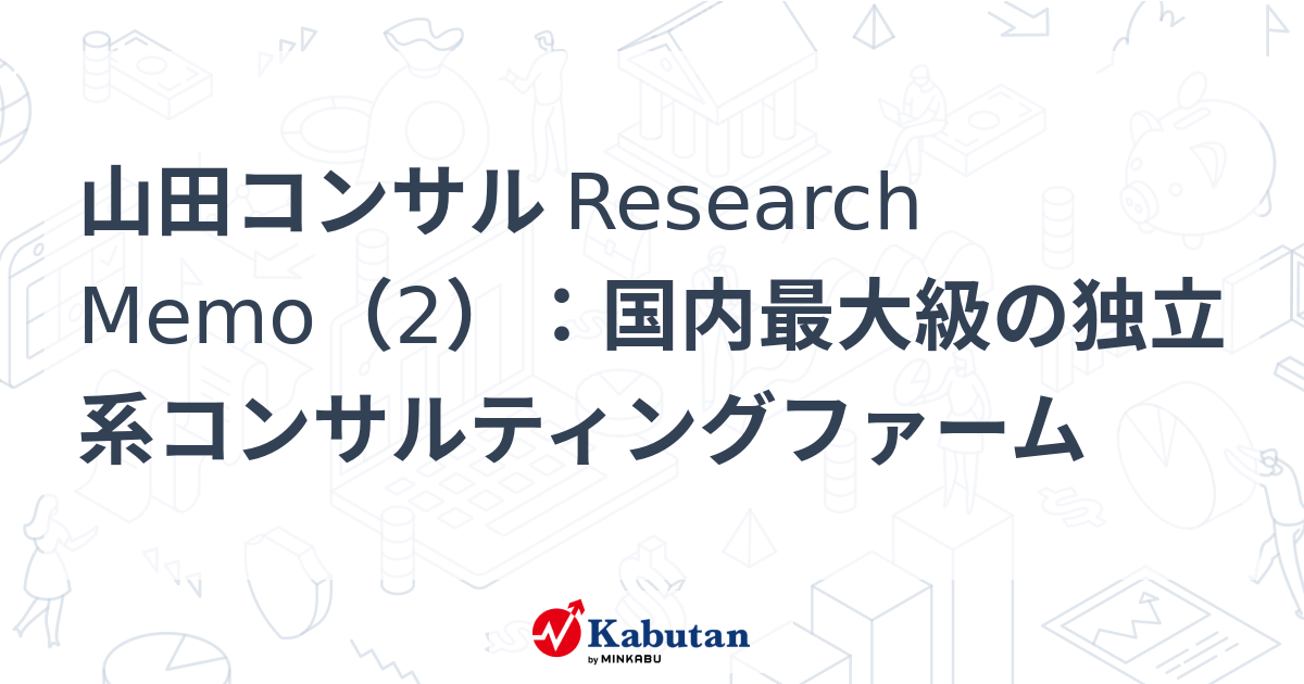 山田コンサル Research Memo（2）：国内最大級の独立系コンサルティングファーム | 特集 - 株探ニュース