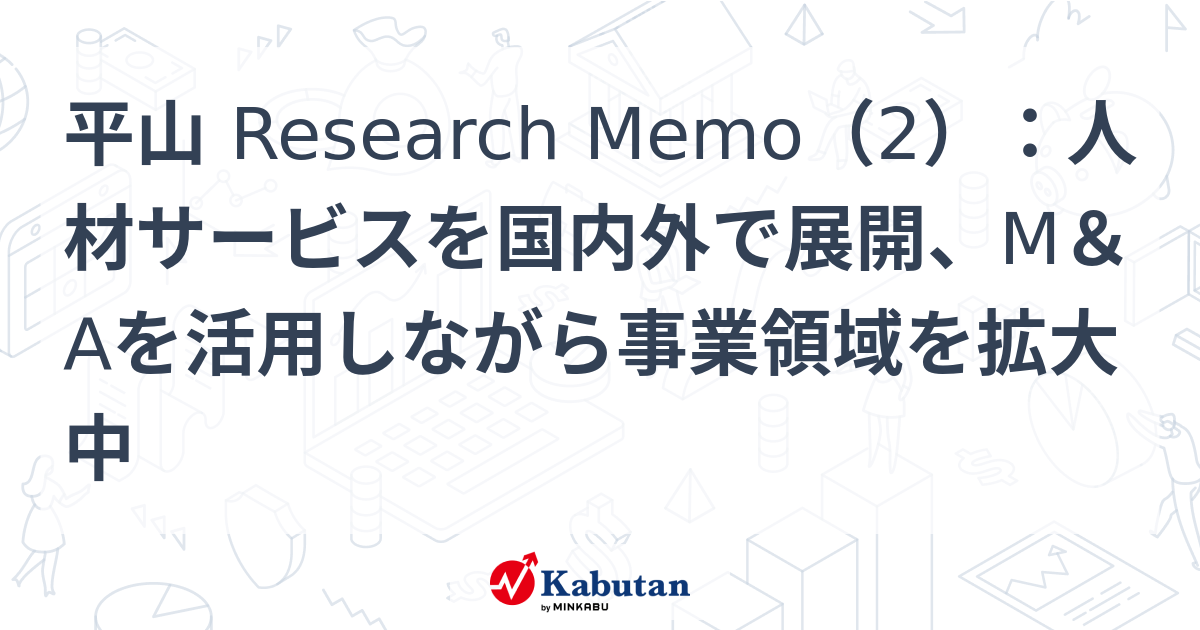 平山 Research Memo（2）：人材サービスを国内外で展開、M&Aを活用しながら事業領域を拡大中 | 特集 - 株探ニュース
