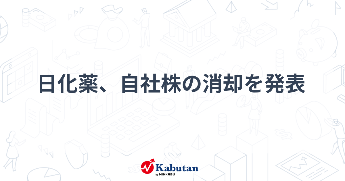 日化薬、自社株の消却を発表 | 銘柄速報 - 株探ニュース