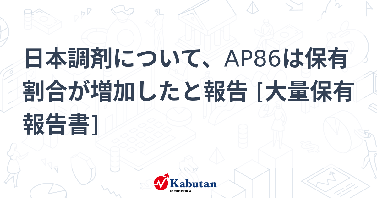 日本調剤について、AP86は保有割合が増加したと報告 [大量保有報告書] | 大量保有報告書 - 株探ニュース