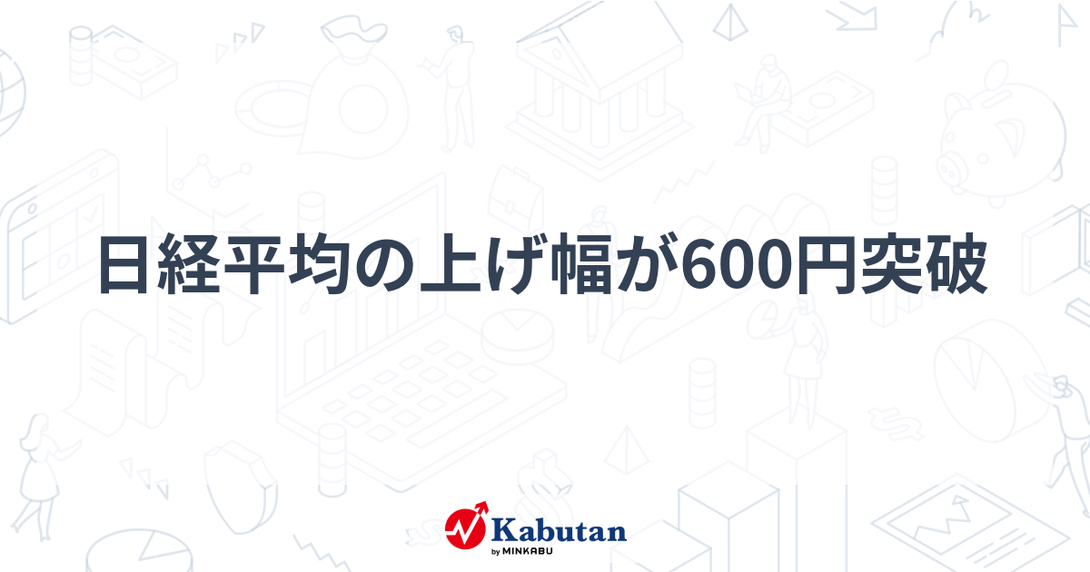 日経平均の上げ幅が600円突破 | 市況 - 株探ニュース
