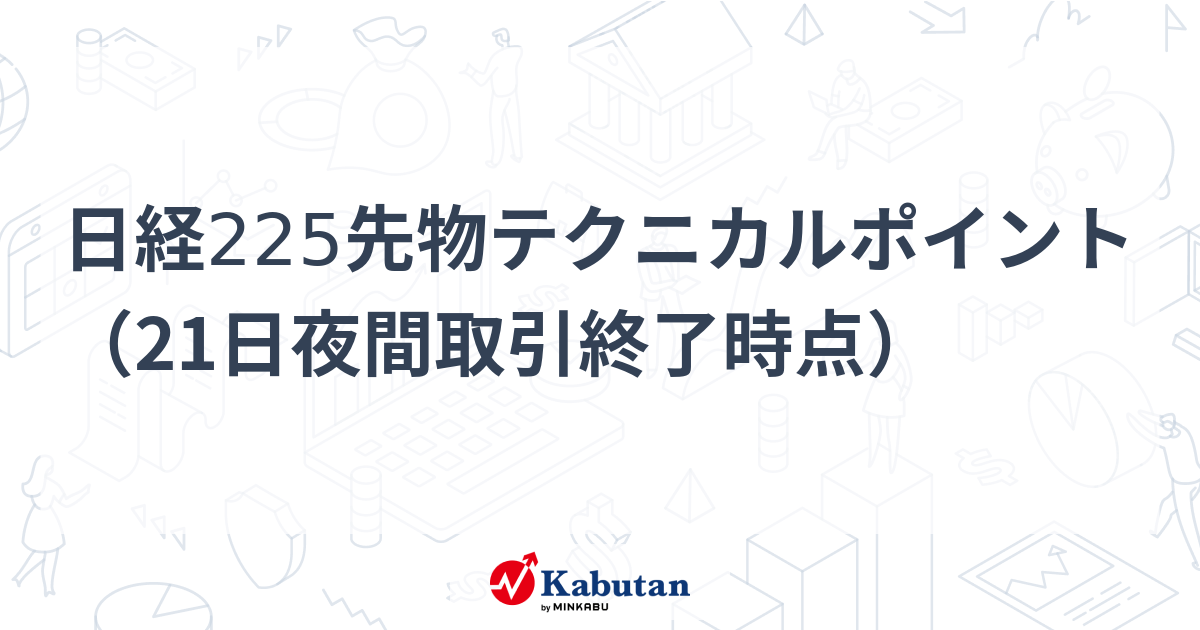 日経225先物テクニカルポイント（21日夜間取引終了時点） | 市況