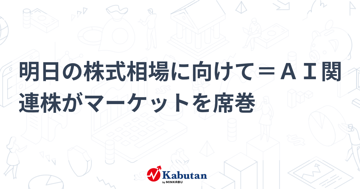 明日の株式相場に向けて＝ＡＩ関連株がマーケットを席巻 | 市況 - 株探ニュース