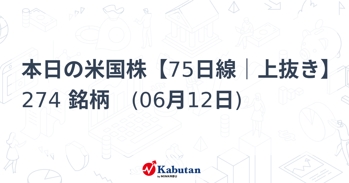 本日の米国株【75日線｜上抜き】 274 銘柄 (06月12日) - 株探(かぶたん)｜米国株
