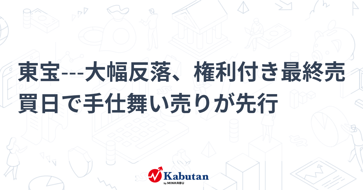 東宝---大幅反落、権利付き最終売買日で手仕舞い売りが先行 | 個別株 - 株探ニュース