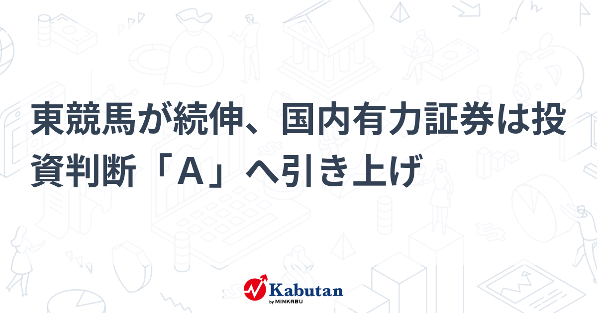 東競馬が続伸、国内有力証券は投資判断「Ａ」へ引き上げ