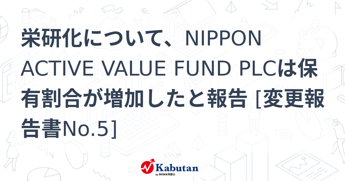 栄研化について、NIPPON ACTIVE VALUE FUND PLCは保有割合が増加したと報告 [変更報告書No.5] 大量保有報告書