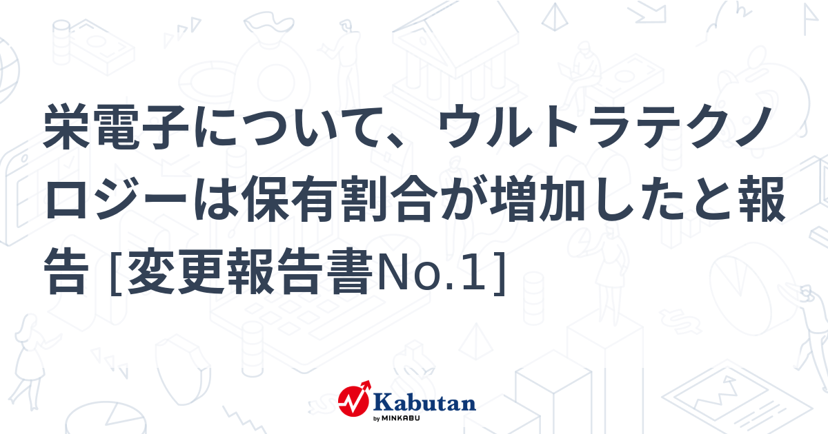 【5％】栄電子について、ウルトラテクノロジーは保有割合が増加し ...