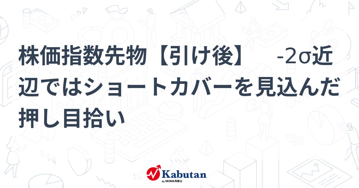 株価指数先物【引け後】 -2σ近辺ではショートカバーを見込んだ押し目拾い