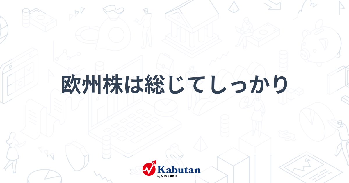 欧州株は総じてしっかり | 市況 - 株探ニュース