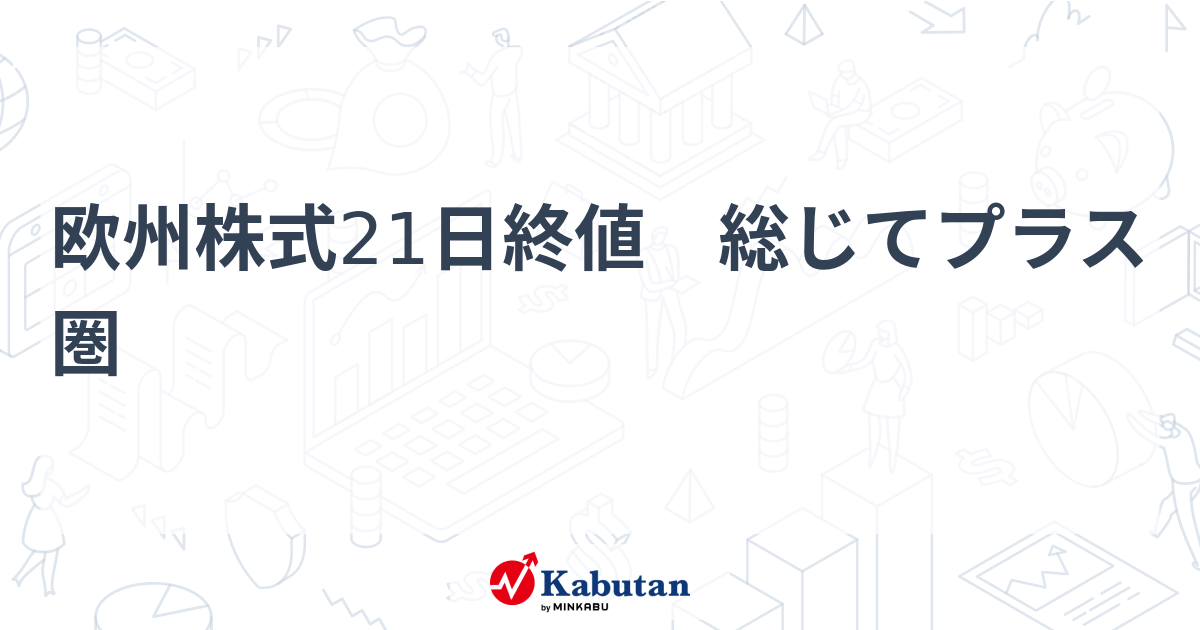 欧州株式21日終値 総じてプラス圏 | 市況 - 株探ニュース