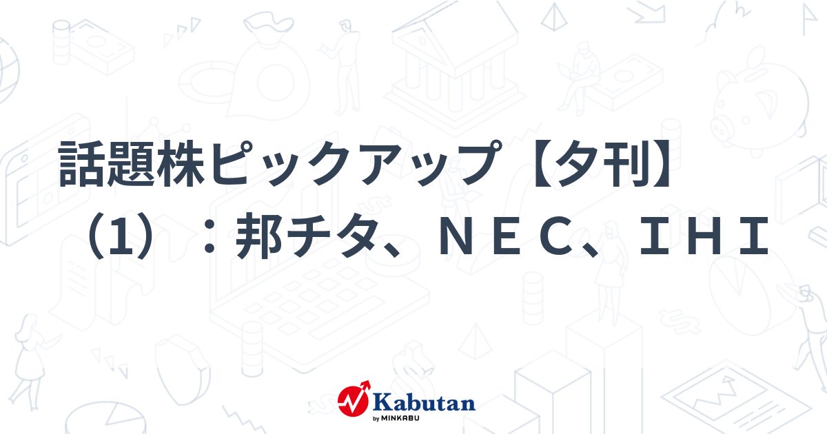 話題株ピックアップ【夕刊】（1）：邦チタ、NEC、IHI | 注目株 - 株探ニュース