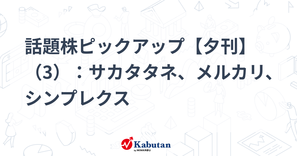 話題株ピックアップ【夕刊】（3）：サカタタネ、メルカリ、シンプレクス | 注目株 - 株探ニュース