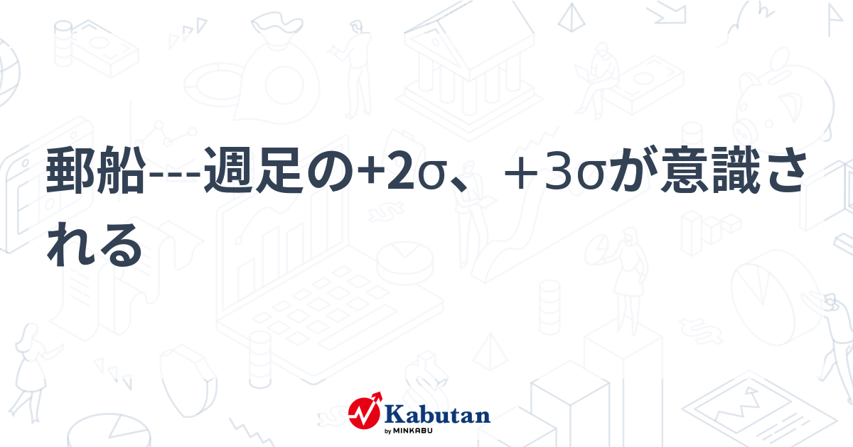郵船---週足の+2σ、+3σが意識される | テクニカル - 株探ニュース