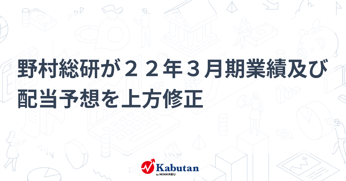 野村総研が22年3月期業績及び配当予想を上方修正 | 個別株 - 株探ニュース