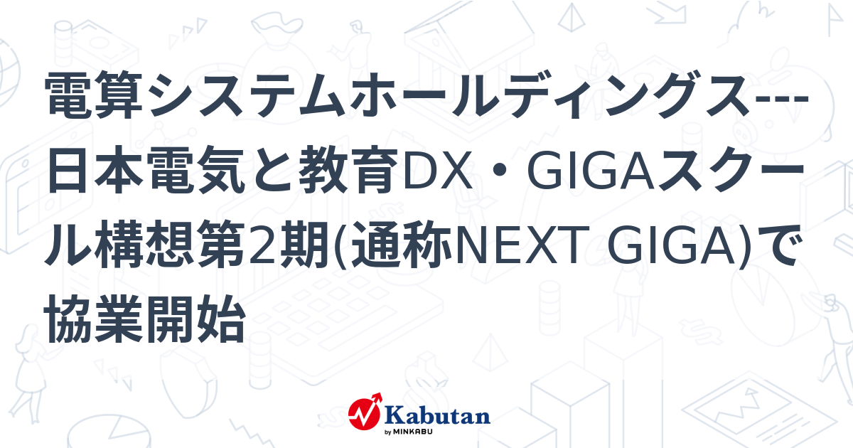 電算システムホールディングス---日本電気と教育DX・GIGAスクール構想第2期(通称NEXT GIGA)で協業開始 | 個別株 - 株探ニュース