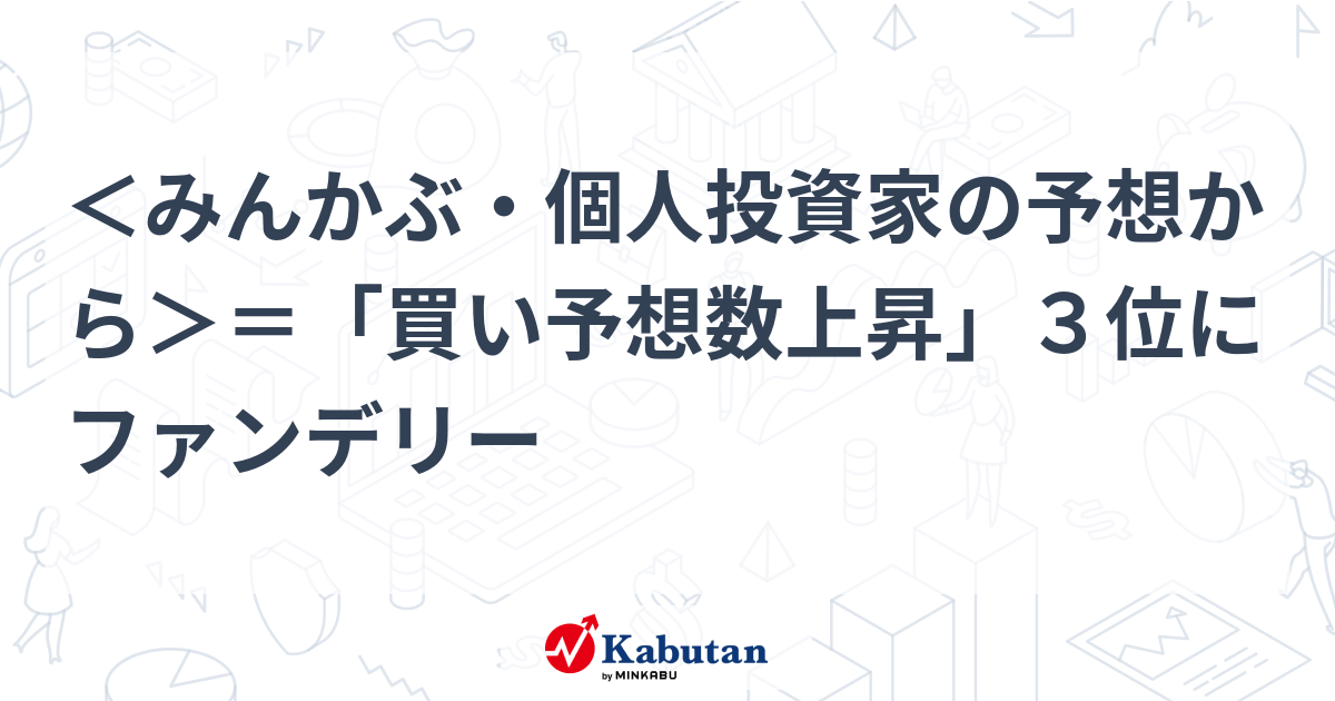 みんかぶ・個人投資家の予想から＞＝「買い予想数上昇」３位にファンデリー - 株探