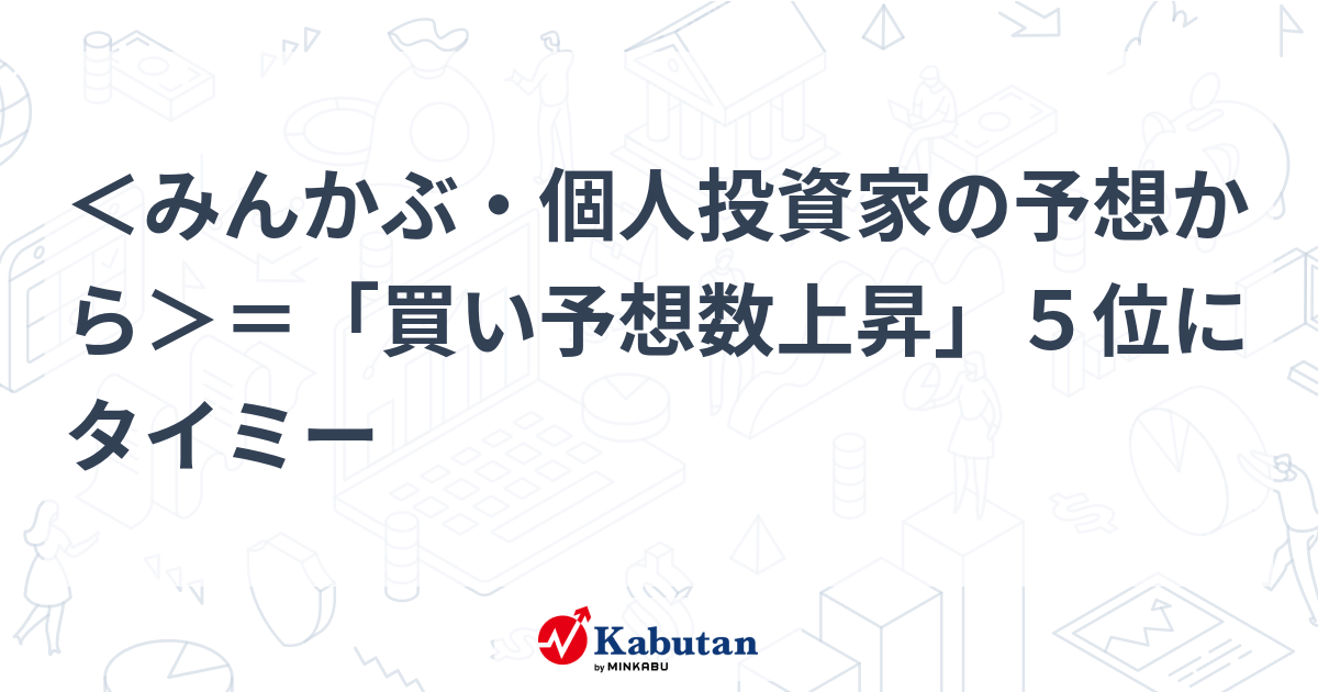 みんかぶ・個人投資家の予想から＞＝「買い予想数上昇」５位にタイミー | 個別株 - 株探ニュース