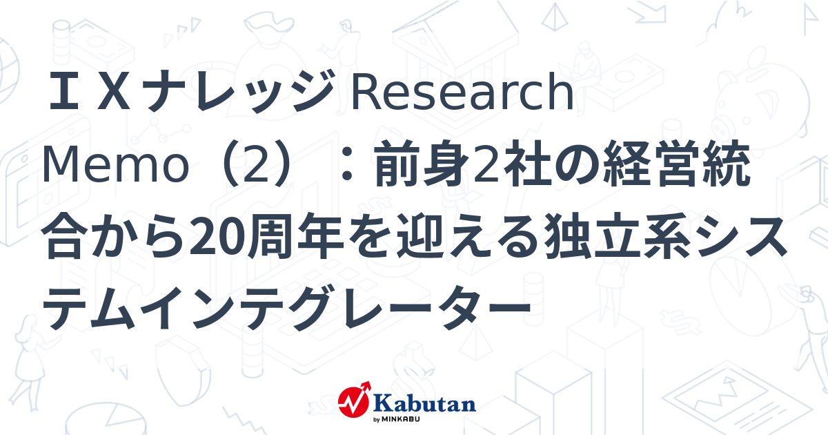 IXナレッジ Research Memo（2）：前身2社の経営統合から20周年を