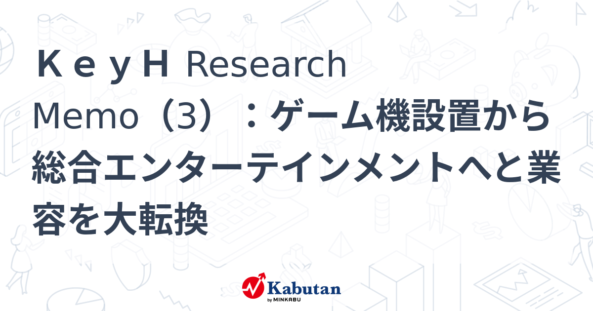 KeyH Research Memo（3）：ゲーム機設置から総合エンターテインメントへと業容を大転換 | 特集 - 株探ニュース