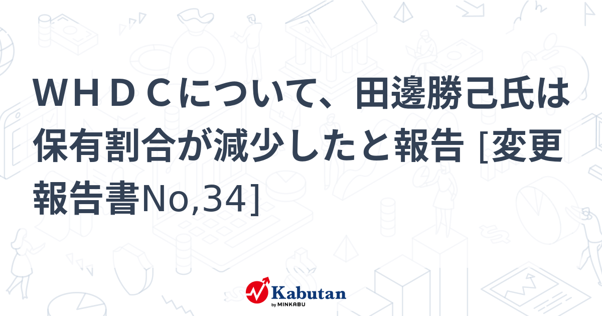 WHDCについて、田邊勝己氏は保有割合が減少したと報告 [変更報告書No,34] | 大量保有報告書 - 株探ニュース