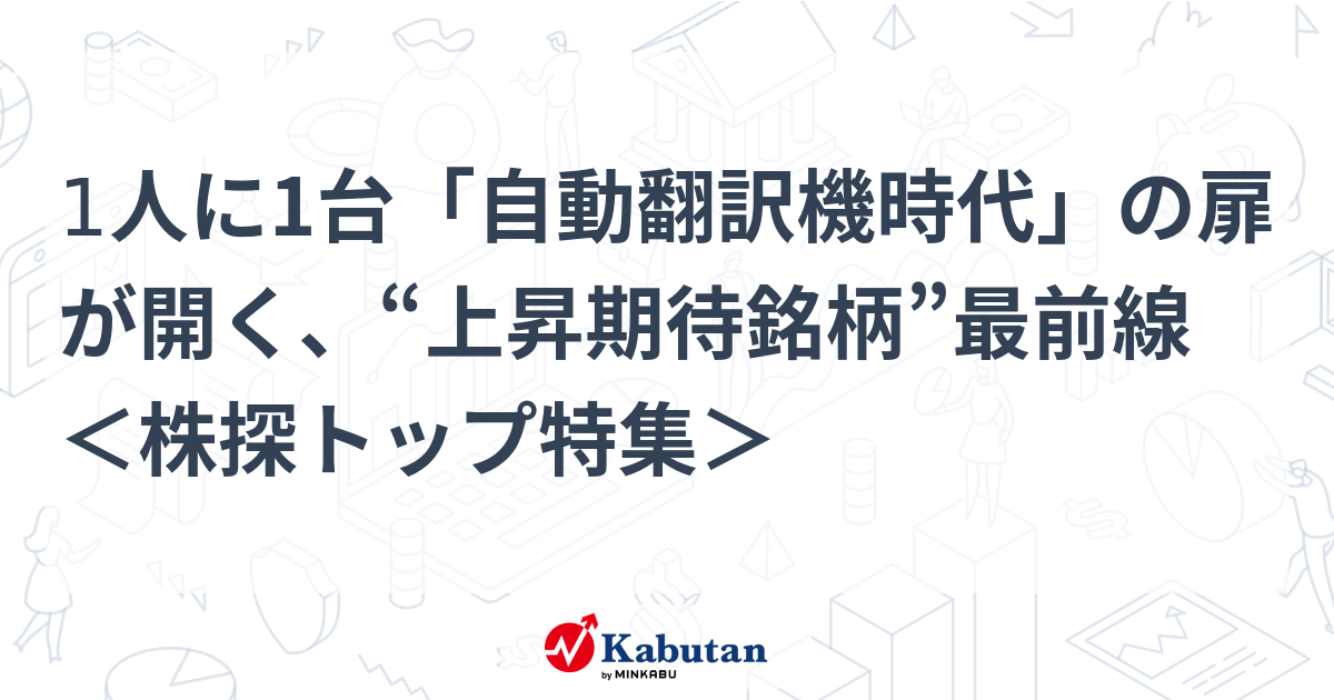 1人に1台「自動翻訳機時代」の扉が開く、“上昇期待銘柄”最前線 ＜株探トップ特集＞ | 株探ニュース