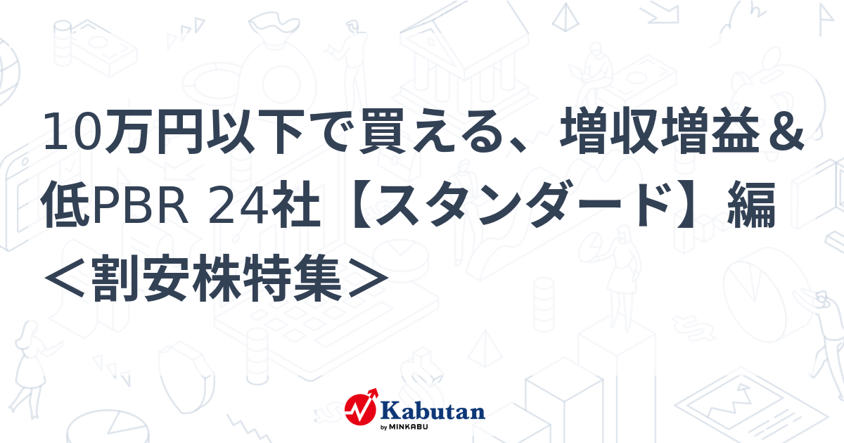 10万円以下で買える、増収増益＆低PBR 24社【スタンダード】編 ＜割安株特集＞   特集 - 株探ニュース