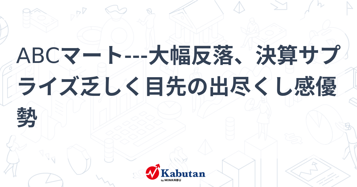 ABCマート---大幅反落、決算サプライズ乏しく目先の出尽くし感優勢 | 個別株 - 株探ニュース