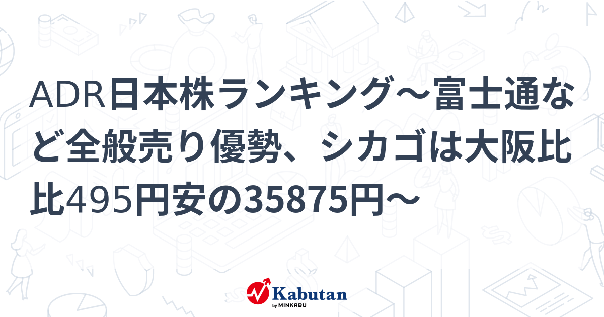 ADR日本株ランキング～富士通など全般売り優勢、シカゴは大阪比比495円安の35875円～ | 個別株 - 株探ニュース