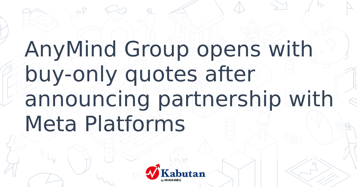 AnyMind Group opens with buy-only quotes after announcing partnership ...