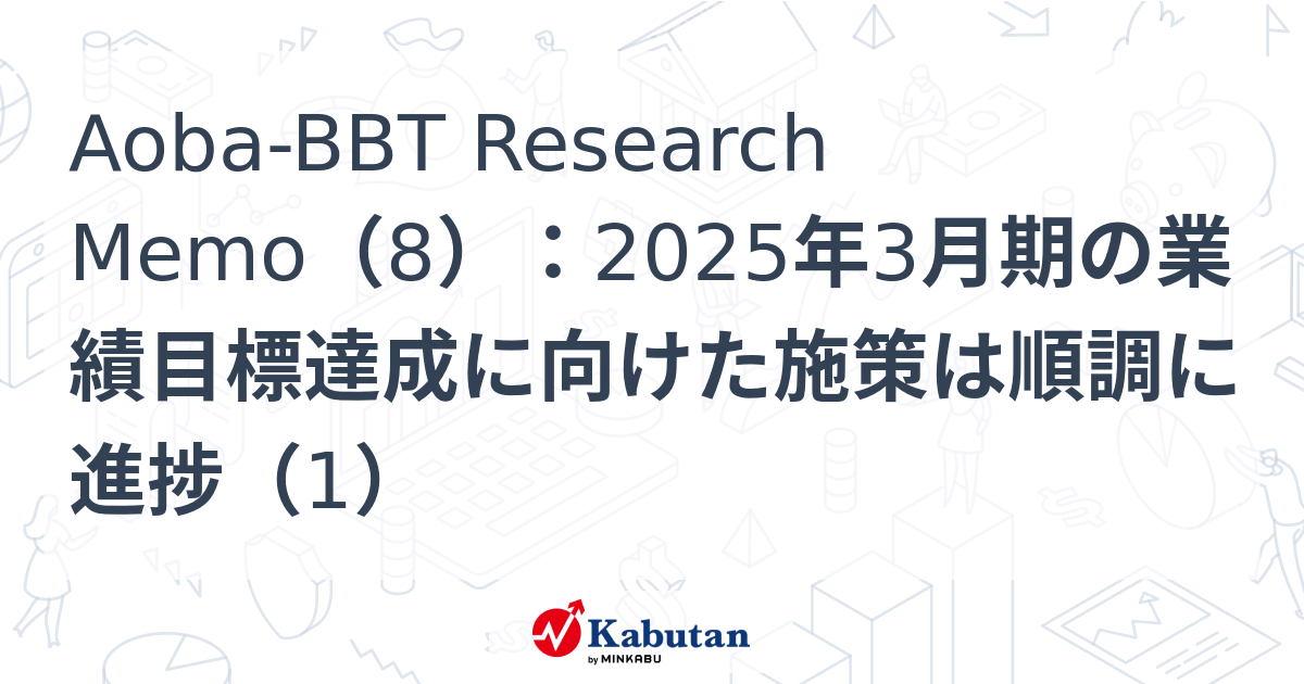 AobaBBT Research Memo（8）：2025年3月期の業績目標達成に向けた施策は順調に進捗（1） 特集 株探ニュース