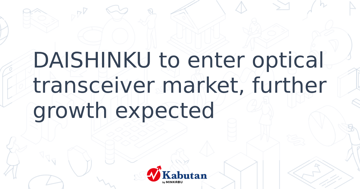 DAISHINKU to enter optical transceiver market, further growth expected ...