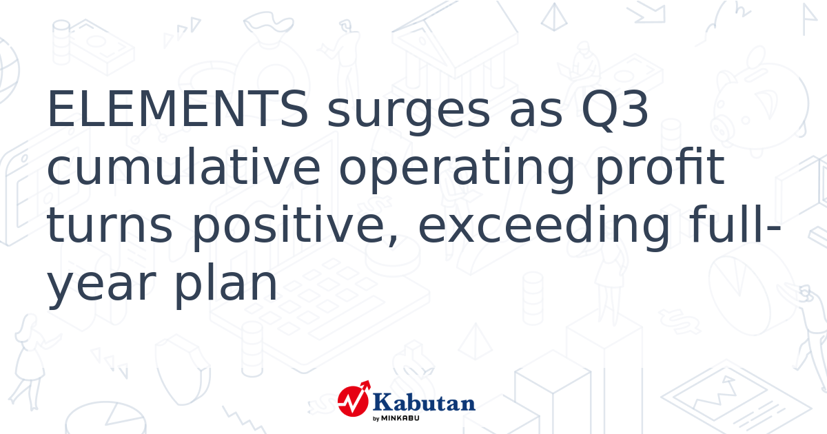 ELEMENTS surges as Q3 cumulative operating profit turns positive ...