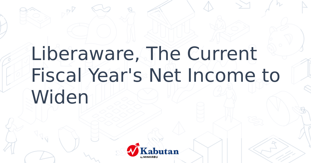Liberaware, The Current Fiscal Year's Net Income to Widen - Kabutan