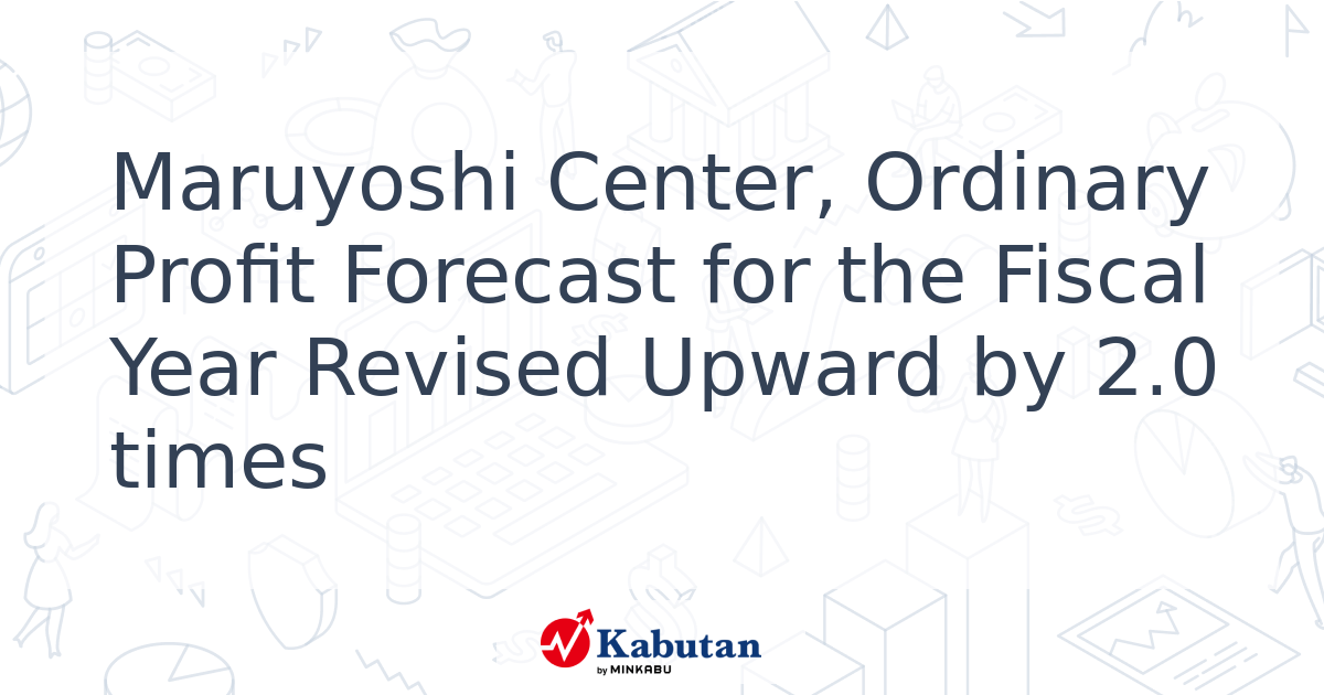 Maruyoshi Center, Ordinary Profit Forecast for the Fiscal Year Revised ...
